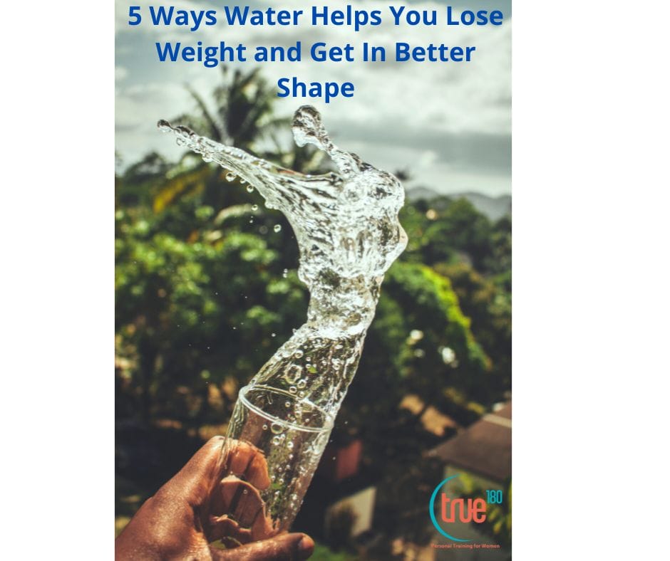 True180 Personal Training | 5 Ways Water Helps You Lose Weight and Get In Better Shape