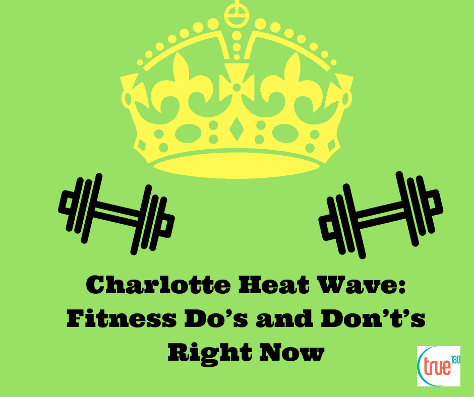 True180 Personal Training | Charlotte Heat Wave: Fitness Do’s and Don’t’s Right Now