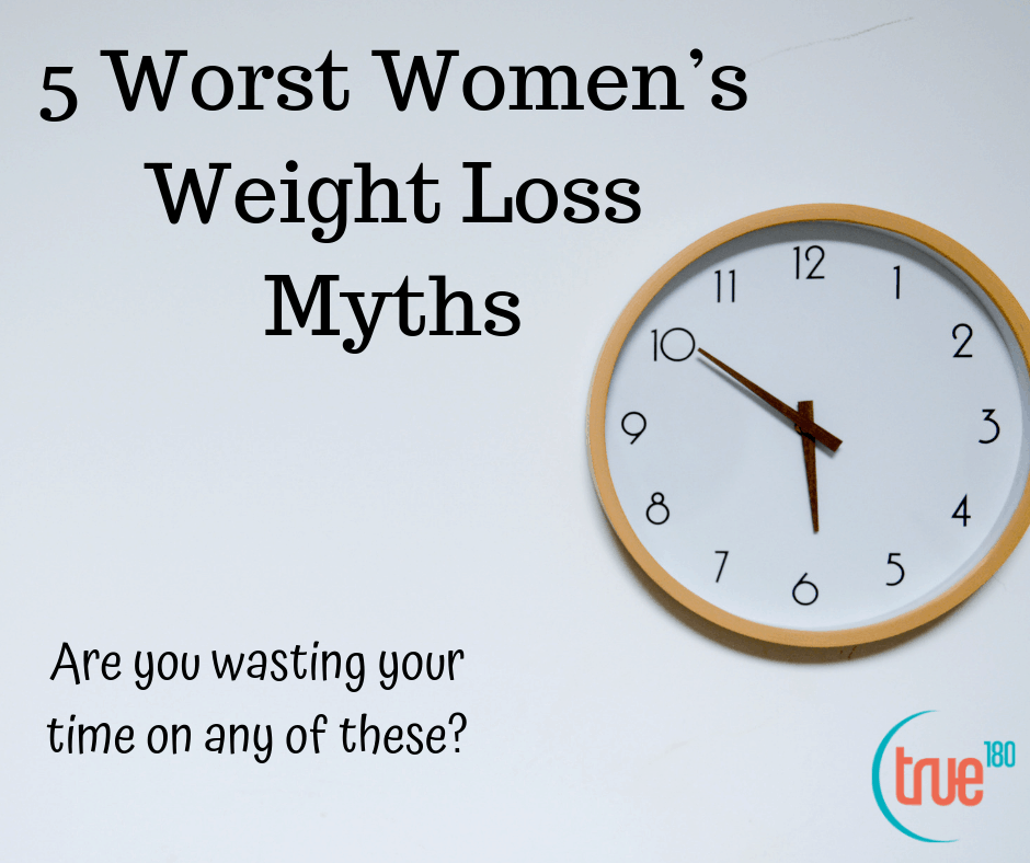 True180 Personal Training | 5 Worst Women’s Weight Loss Myths 