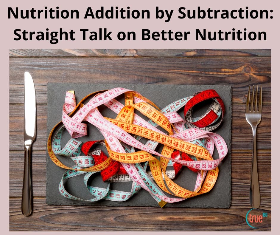 True 180 Personal Training | Nutrition Addition by Subtraction