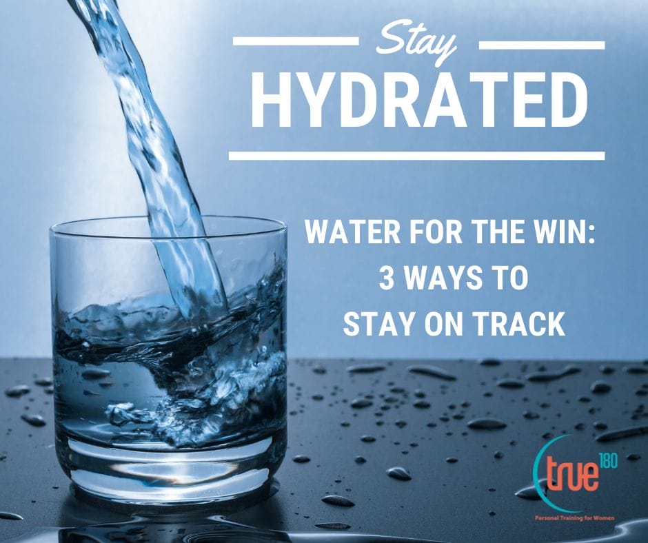 Water for the Win: 3 Easy Ways to Stay on Track With Drinking Enough Water 1 True 180 Personal Training | Stay Hydrated and drinking enough water ideas