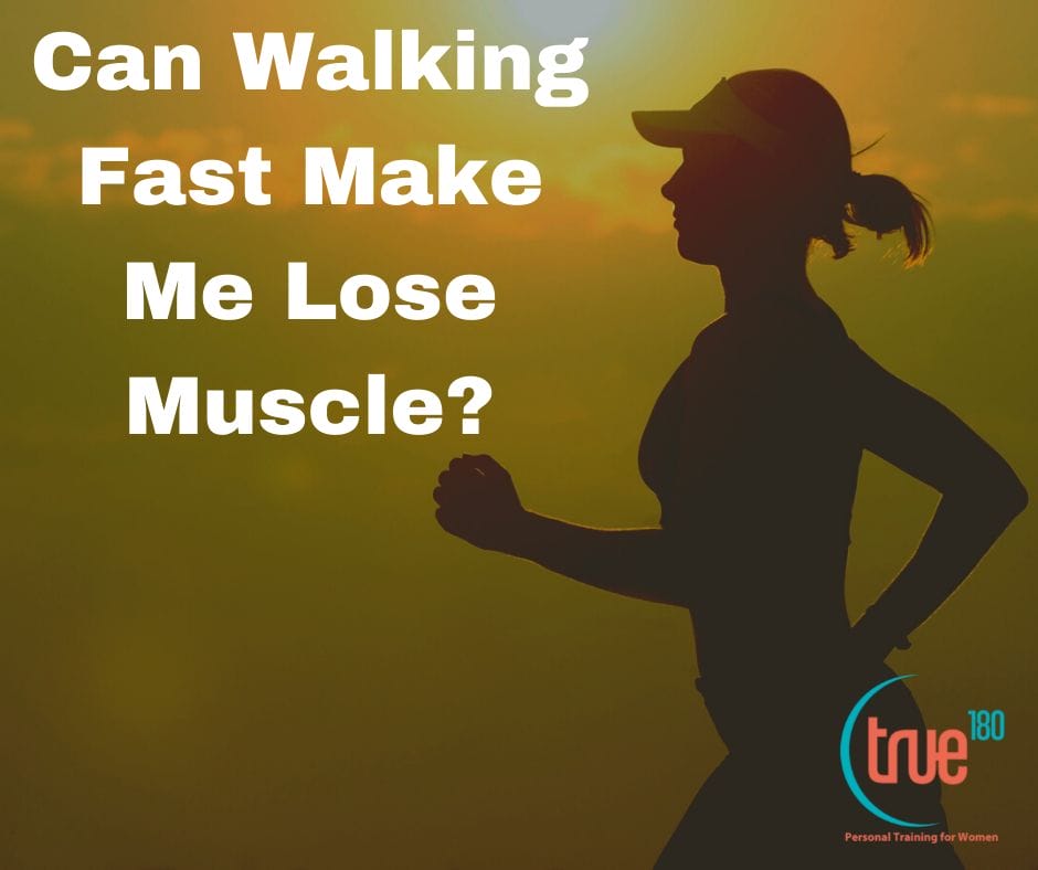True 180 Personal Training | Charlotte Personal Trainer Q & A: Can Walking Fast Make Me Lose Muscle?
