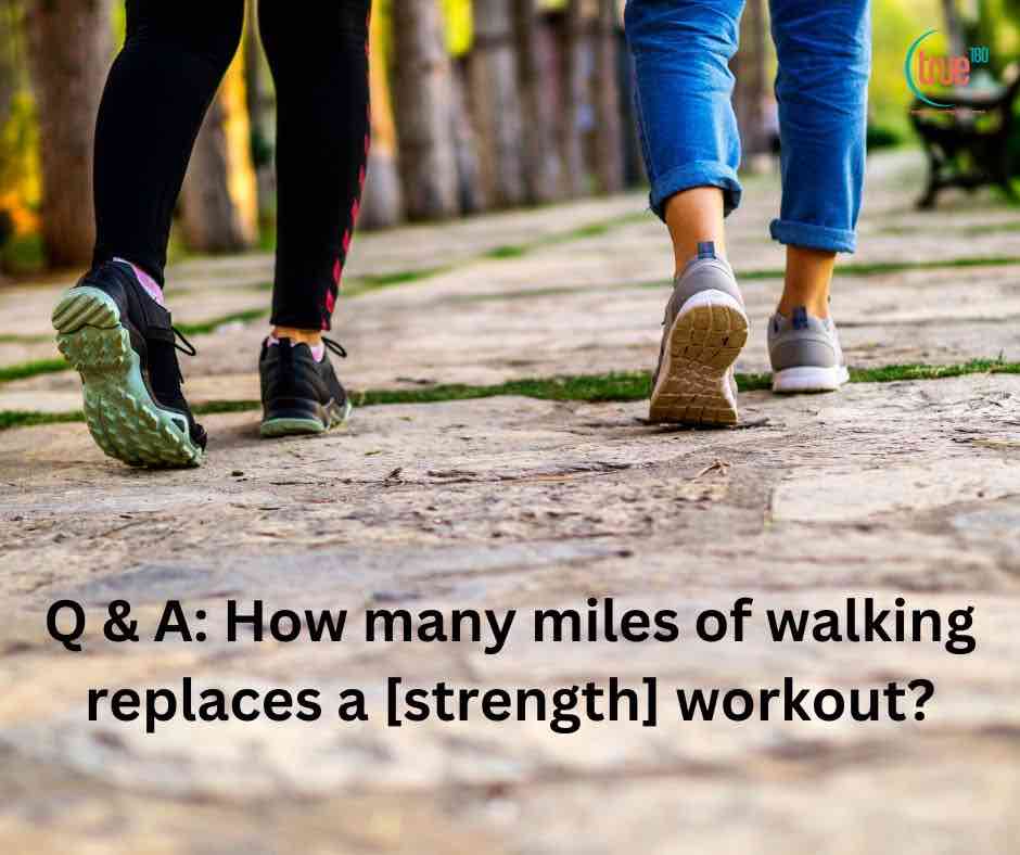 Q A How many miles of walking replaces a strength workout
