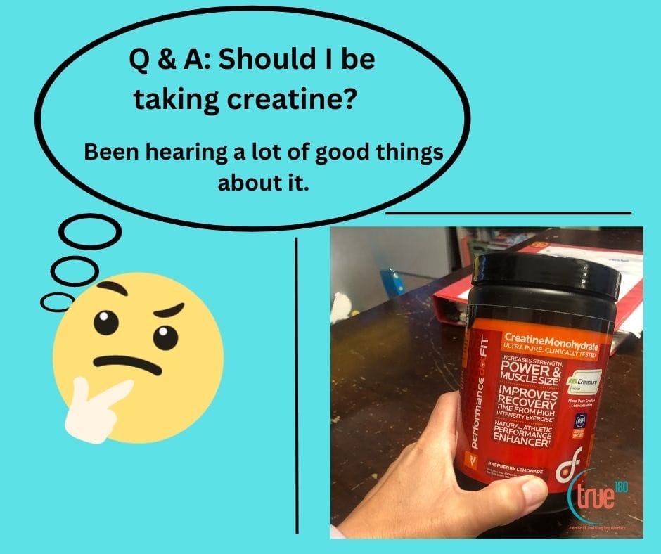 Q A Should I be taking creatine Been hearing a lot of good things about it